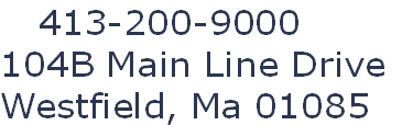 			413-200-9000
104B Main Line Drive 
Westfield, Ma 01085